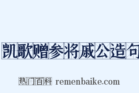凯歌赠参将戚公造句是什么意思的图片